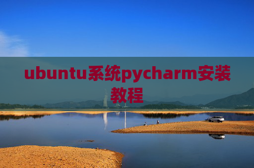 ubuntu系统pycharm安装教程 ubuntu系统pycharm安装教程